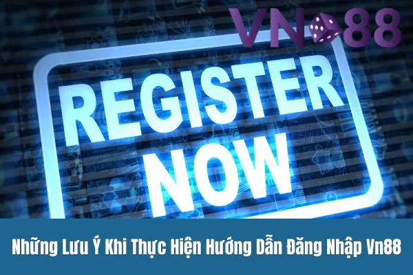 Hướng Dẫn Đăng Nhập Vn88 2 Những Lưu Ý Khi Thực Hiện Hướng Dẫn Đăng Nhập Vn88