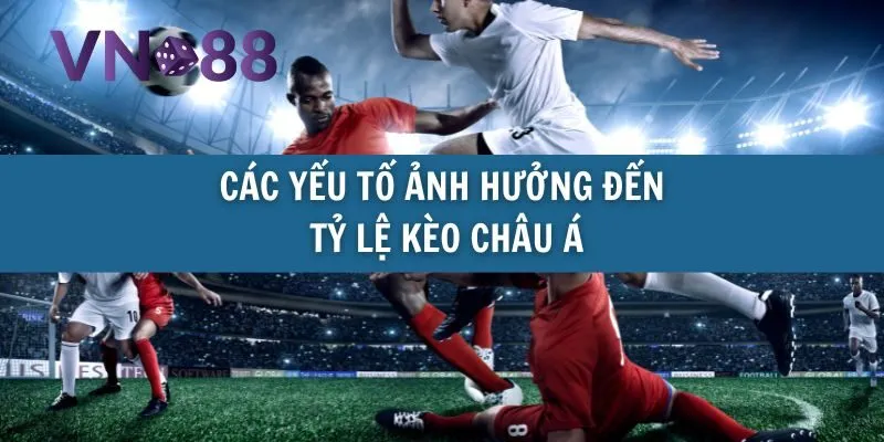 Tỷ lệ kèo Châu Á, phân tích chi tiết giúp bạn đặt cược chuẩn xác 2 tỷ lệ kèo châu á