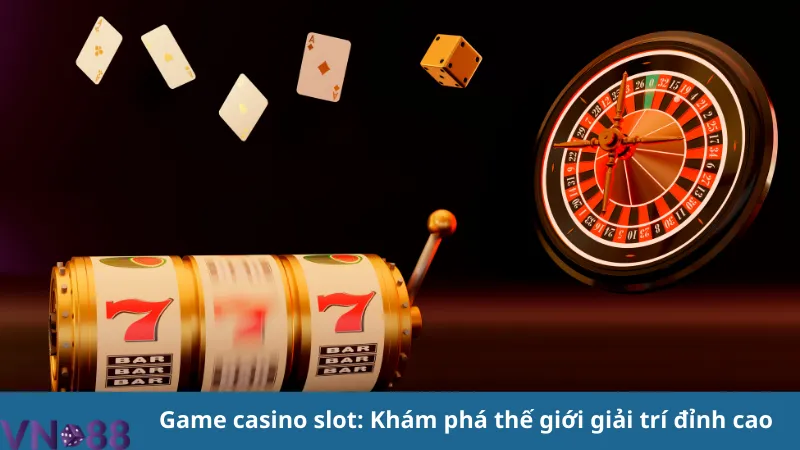 Game casino slot, thử ngay những trò chơi hot nhất hiện nay 2 Game casino slot