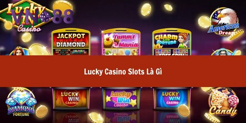 Lucky Casino Slots - Thế Giới Game Đổi Thưởng Đầy May Mắn 2 lucky casino slots