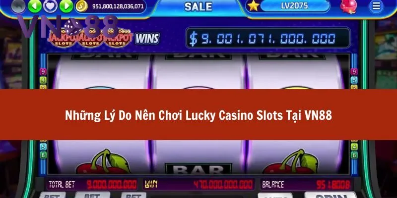 Lucky Casino Slots - Thế Giới Game Đổi Thưởng Đầy May Mắn 3 lucky casino slots