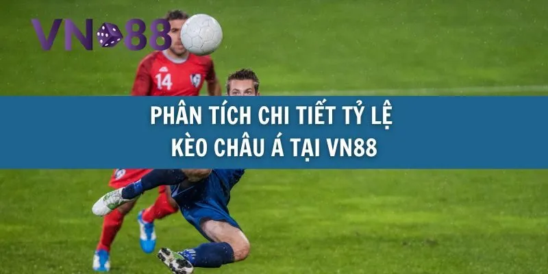 Tỷ lệ kèo Châu Á, phân tích chi tiết giúp bạn đặt cược chuẩn xác 3 tỷ lệ kèo châu á