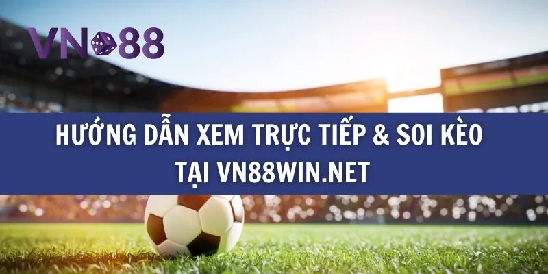 Xem trực tiếp bóng đá và soi kèo với tỷ lệ chuẩn xác nhất 3 Hướng dẫn xem trực tiếp & soi kèo tại vn88win